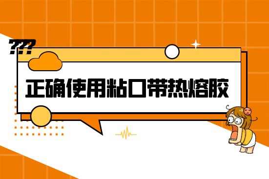 正确使用粘口带热熔胶